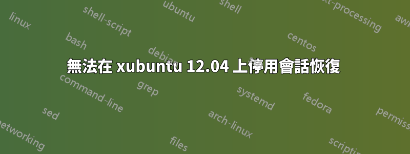 無法在 xubuntu 12.04 上停用會話恢復