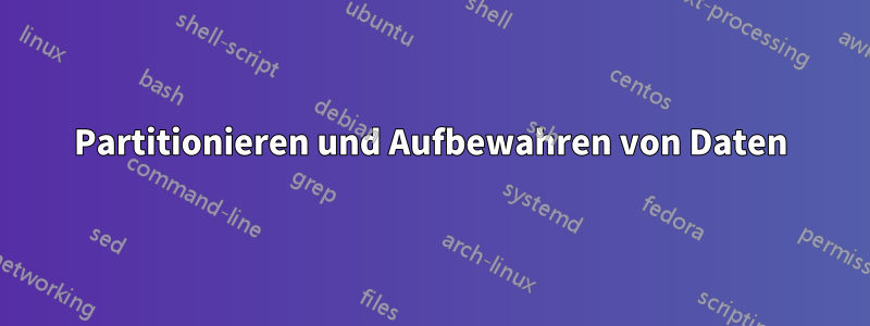 Partitionieren und Aufbewahren von Daten