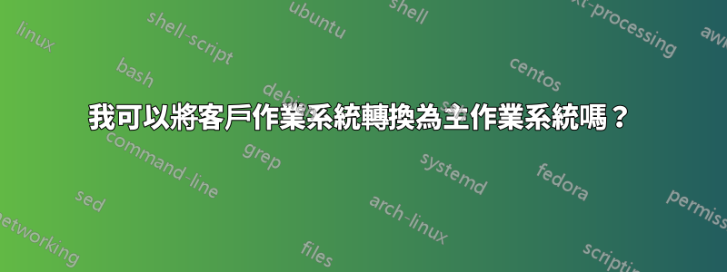 我可以將客戶作業系統轉換為主作業系統嗎？