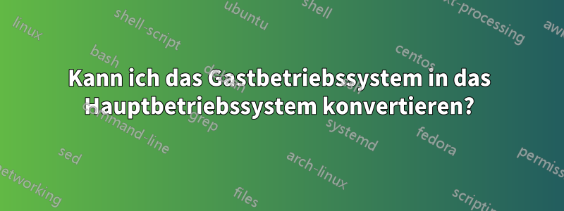 Kann ich das Gastbetriebssystem in das Hauptbetriebssystem konvertieren?