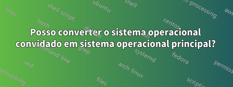 Posso converter o sistema operacional convidado em sistema operacional principal?