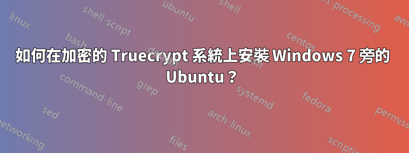 如何在加密的 Truecrypt 系統上安裝 Windows 7 旁的 Ubuntu？