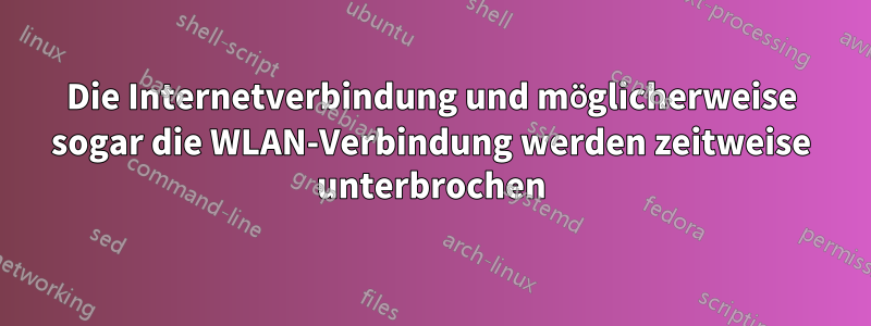Die Internetverbindung und möglicherweise sogar die WLAN-Verbindung werden zeitweise unterbrochen