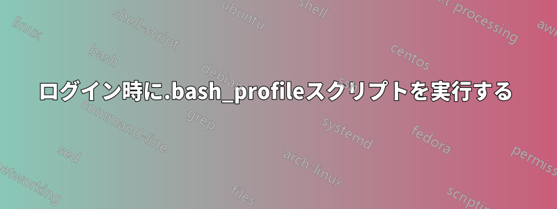 ログイン時に.bash_profileスクリプトを実行する
