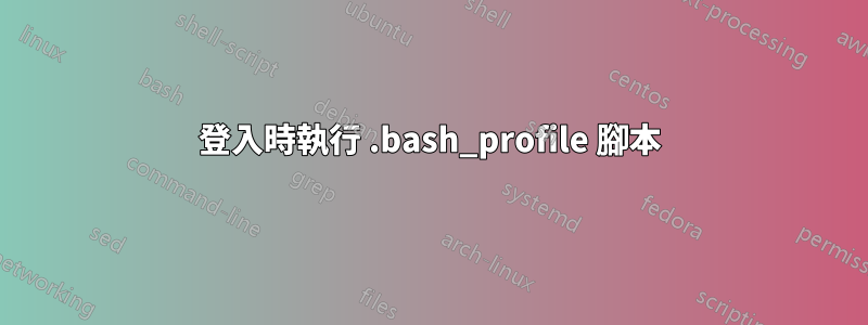 登入時執行 .bash_profile 腳本