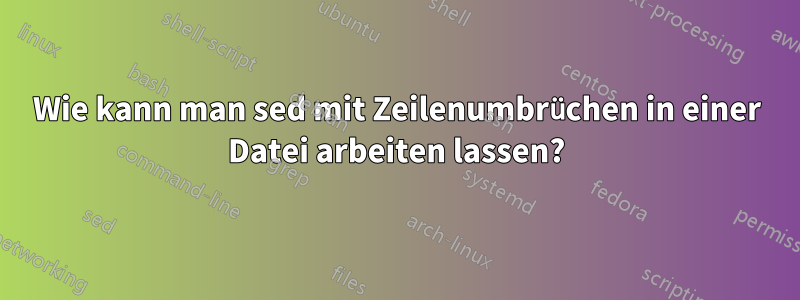 Wie kann man sed mit Zeilenumbrüchen in einer Datei arbeiten lassen?