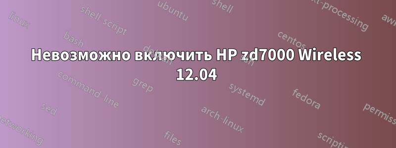Невозможно включить HP zd7000 Wireless 12.04