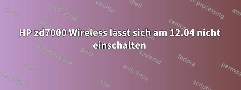 HP zd7000 Wireless lässt sich am 12.04 nicht einschalten