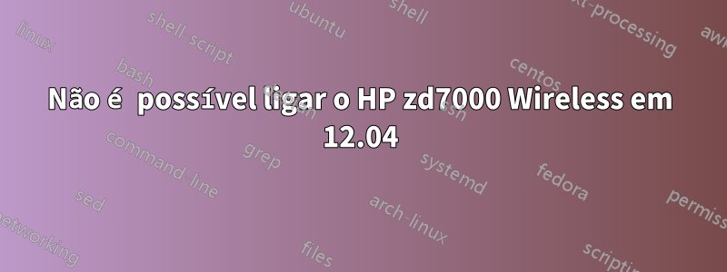 Não é possível ligar o HP zd7000 Wireless em 12.04
