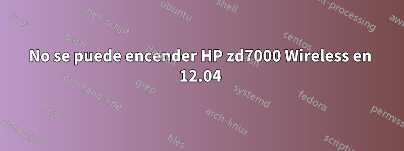 No se puede encender HP zd7000 Wireless en 12.04