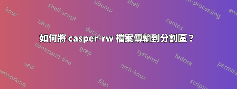 如何將 casper-rw 檔案傳輸到分割區？