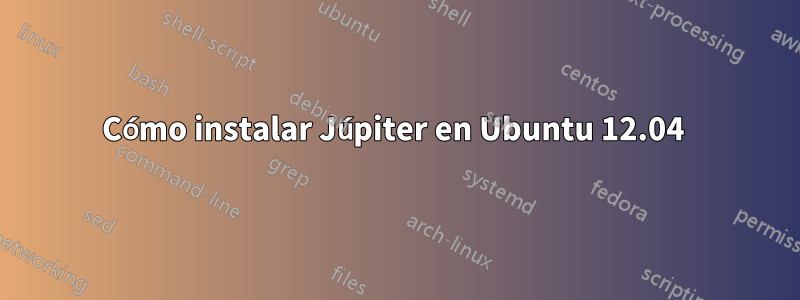 Cómo instalar Júpiter en Ubuntu 12.04 