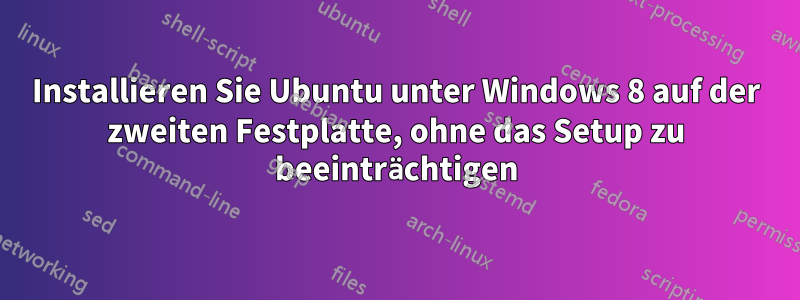 Installieren Sie Ubuntu unter Windows 8 auf der zweiten Festplatte, ohne das Setup zu beeinträchtigen