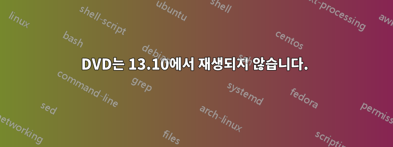 DVD는 13.10에서 재생되지 않습니다.