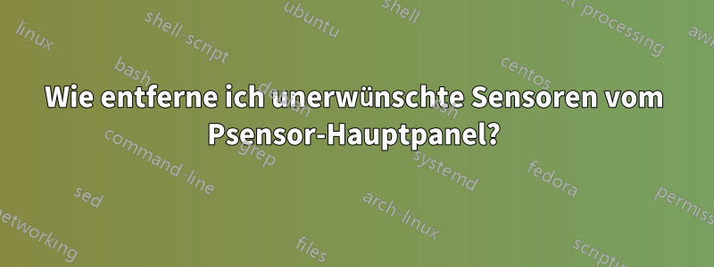 Wie entferne ich unerwünschte Sensoren vom Psensor-Hauptpanel?