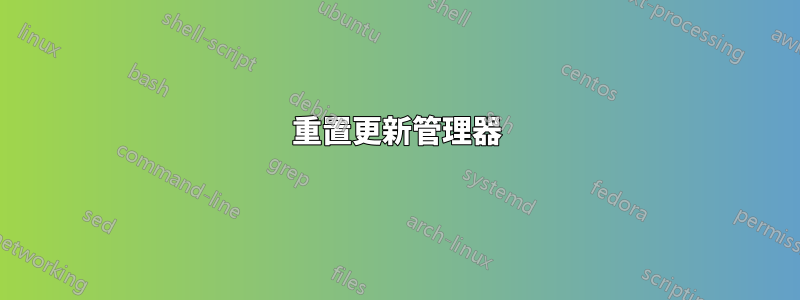 重置更新管理器