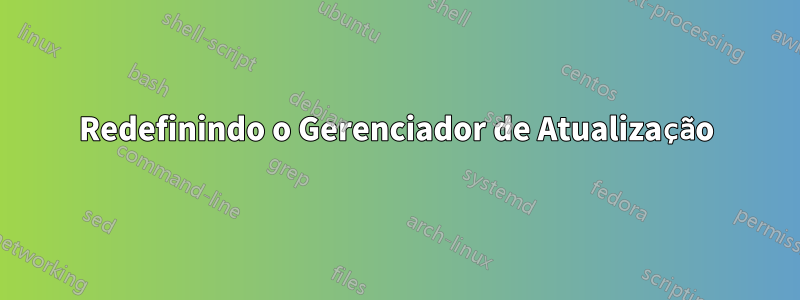 Redefinindo o Gerenciador de Atualização