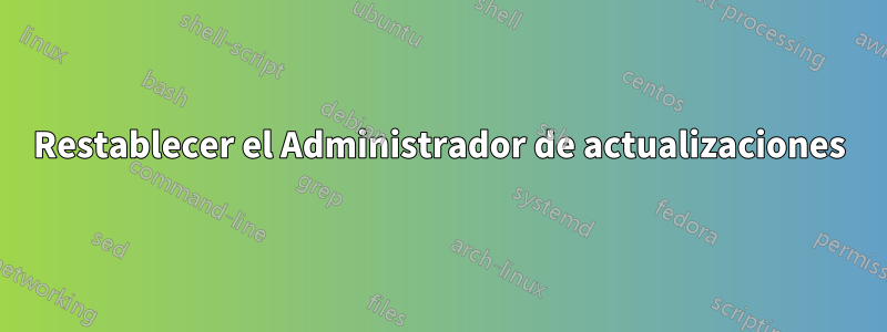 Restablecer el Administrador de actualizaciones