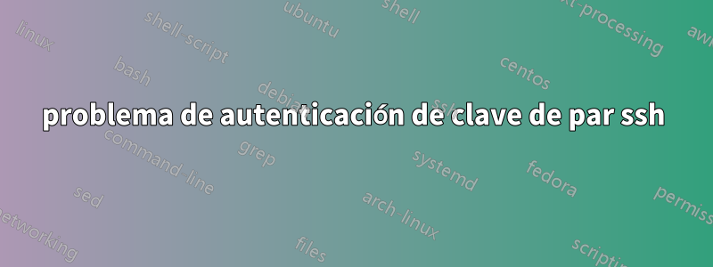 problema de autenticación de clave de par ssh