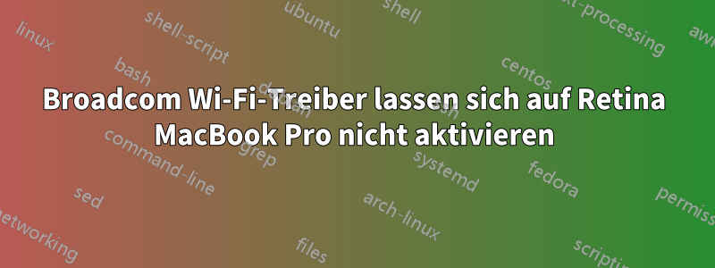 Broadcom Wi-Fi-Treiber lassen sich auf Retina MacBook Pro nicht aktivieren