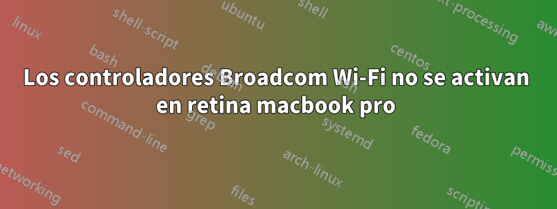 Los controladores Broadcom Wi-Fi no se activan en retina macbook pro