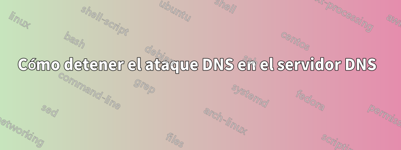 Cómo detener el ataque DNS en el servidor DNS 