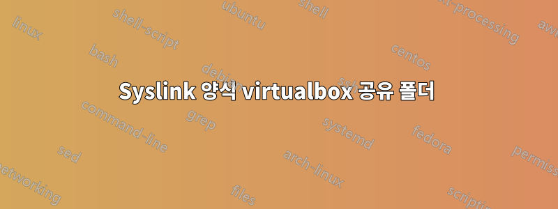 Syslink 양식 virtualbox 공유 폴더