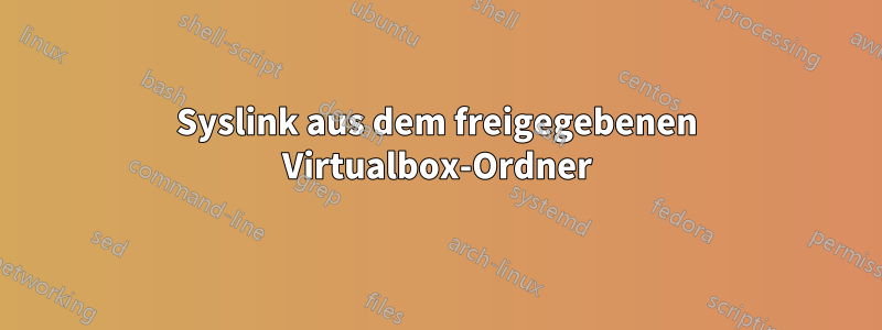 Syslink aus dem freigegebenen Virtualbox-Ordner