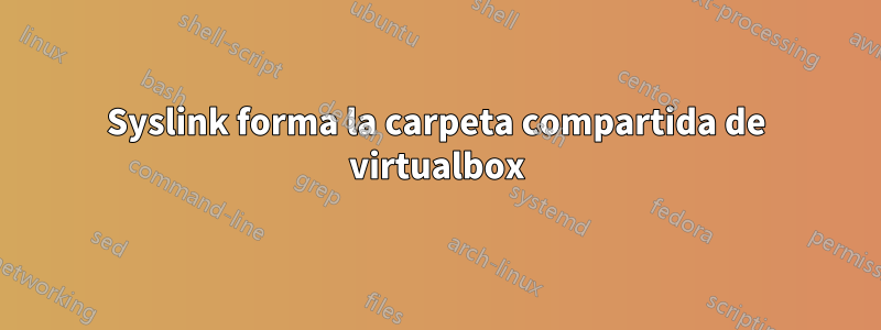 Syslink forma la carpeta compartida de virtualbox