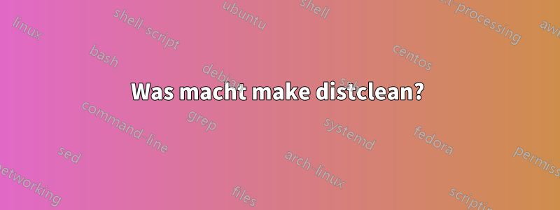 Was macht make distclean?