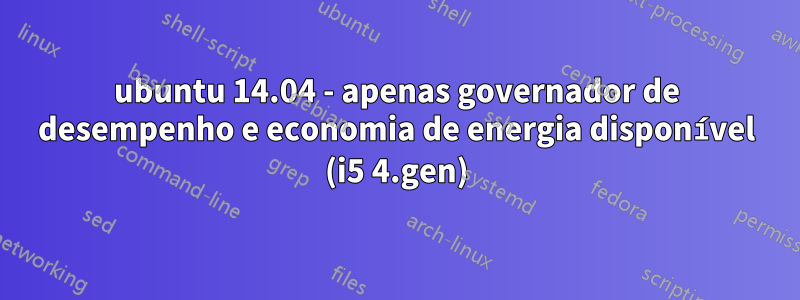 ubuntu 14.04 - apenas governador de desempenho e economia de energia disponível (i5 4.gen)