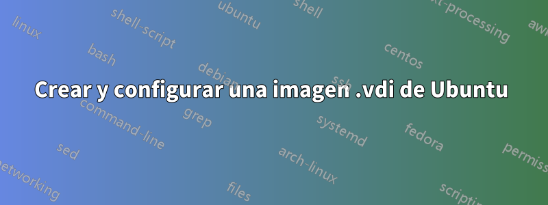 Crear y configurar una imagen .vdi de Ubuntu