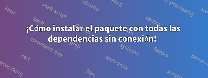 ¡Cómo instalar el paquete con todas las dependencias sin conexión! 