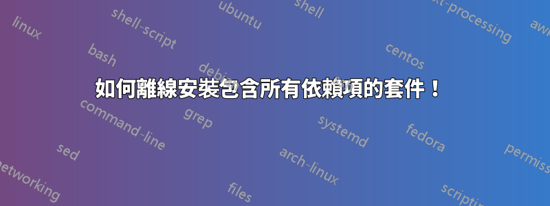 如何離線安裝包含所有依賴項的套件！ 
