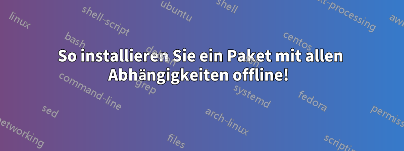 So installieren Sie ein Paket mit allen Abhängigkeiten offline! 