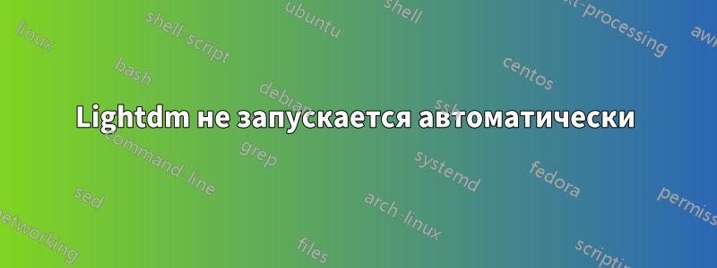 Lightdm не запускается автоматически