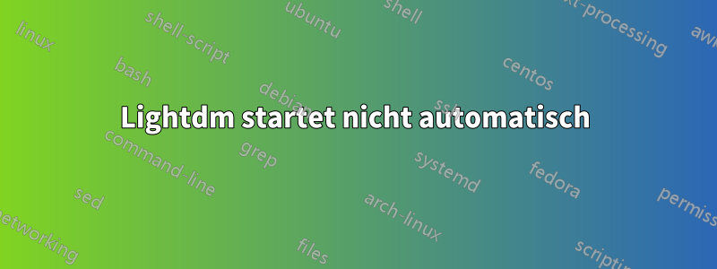 Lightdm startet nicht automatisch
