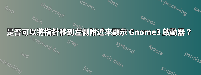 是否可以將指針移到左側附近來顯示 Gnome3 啟動器？