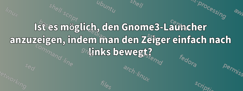 Ist es möglich, den Gnome3-Launcher anzuzeigen, indem man den Zeiger einfach nach links bewegt?