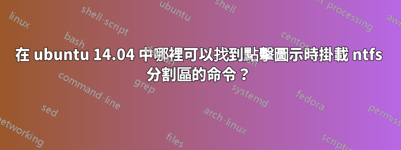 在 ubuntu 14.04 中哪裡可以找到點擊圖示時掛載 ntfs 分割區的命令？