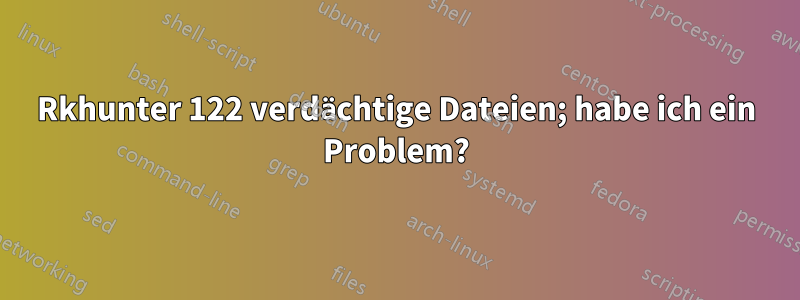 Rkhunter 122 verdächtige Dateien; habe ich ein Problem?