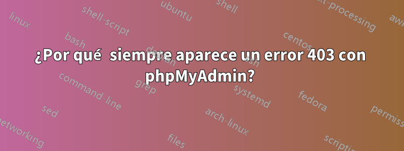 ¿Por qué siempre aparece un error 403 con phpMyAdmin?