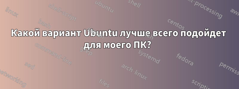 Какой вариант Ubuntu лучше всего подойдет для моего ПК? 