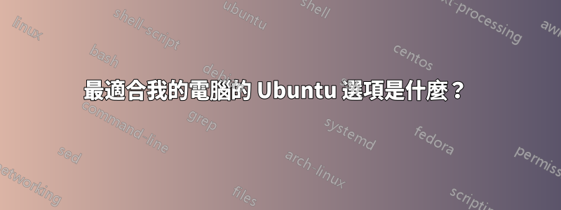 最適合我的電腦的 Ubuntu 選項是什麼？ 