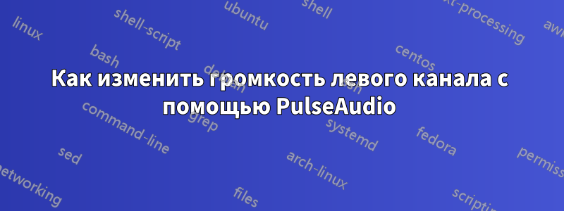 Как изменить громкость левого канала с помощью PulseAudio