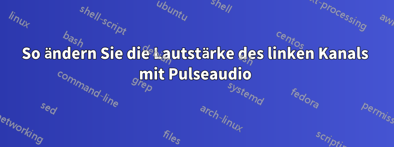 So ändern Sie die Lautstärke des linken Kanals mit Pulseaudio