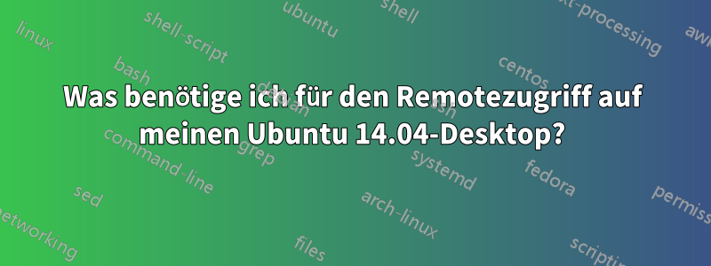 Was benötige ich für den Remotezugriff auf meinen Ubuntu 14.04-Desktop?