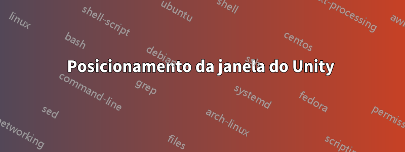 Posicionamento da janela do Unity