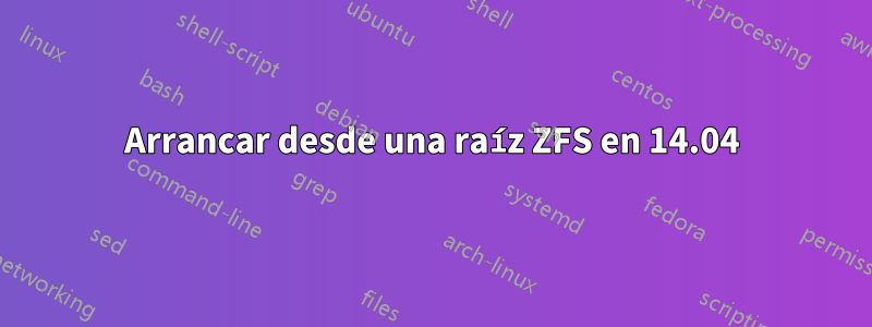 Arrancar desde una raíz ZFS en 14.04