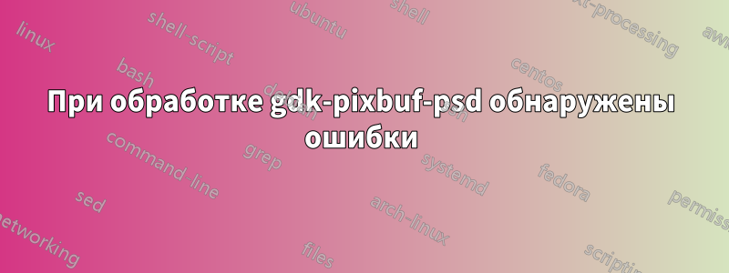 При обработке gdk-pixbuf-psd обнаружены ошибки